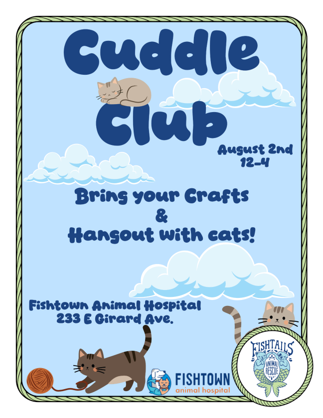 Cuddle Club August 2nd 12-4 Bring your crafts & hangout with cats! Fishtown Animal Hospital 233 E Girard Ave.